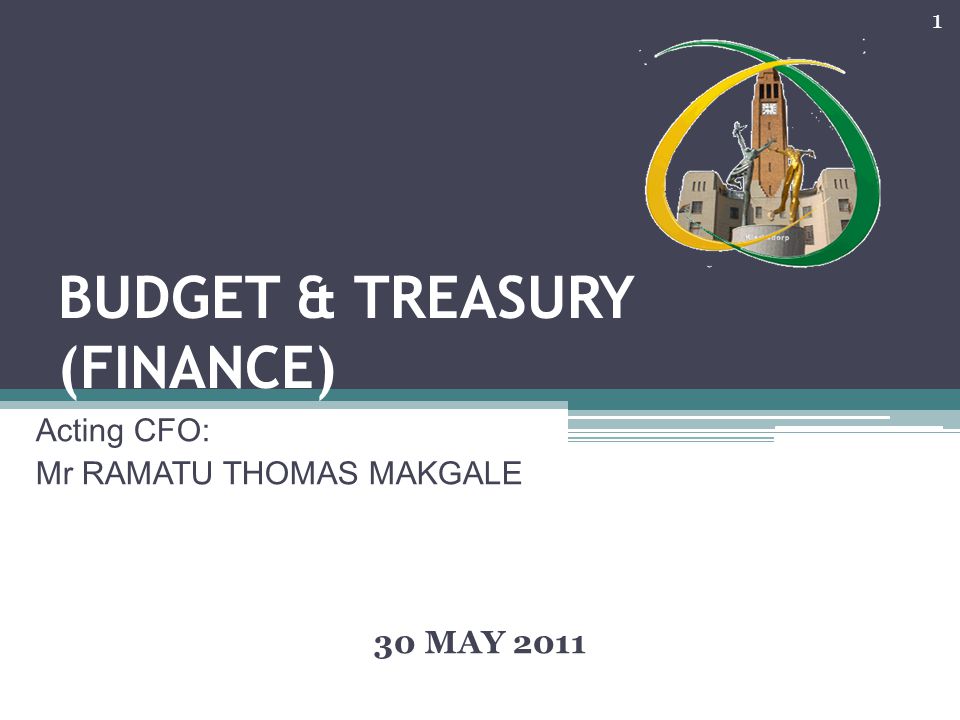 BUDGET & TREASURY (FINANCE) Acting CFO: Mr RAMATU THOMAS MAKGALE 30 MAY