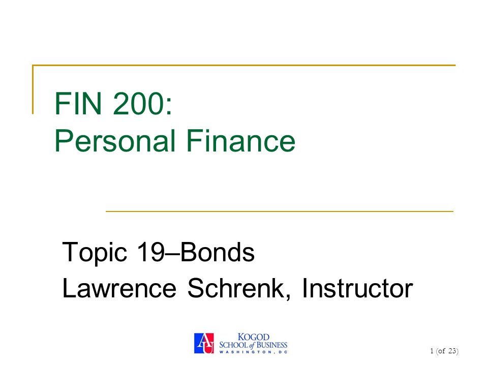 1 (of 23) FIN 200: Personal Finance Topic 19–Bonds Lawrence Schrenk, Instructor