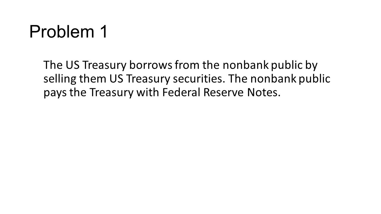 Problem 1 The US Treasury borrows from the nonbank public by selling them US Treasury securities.