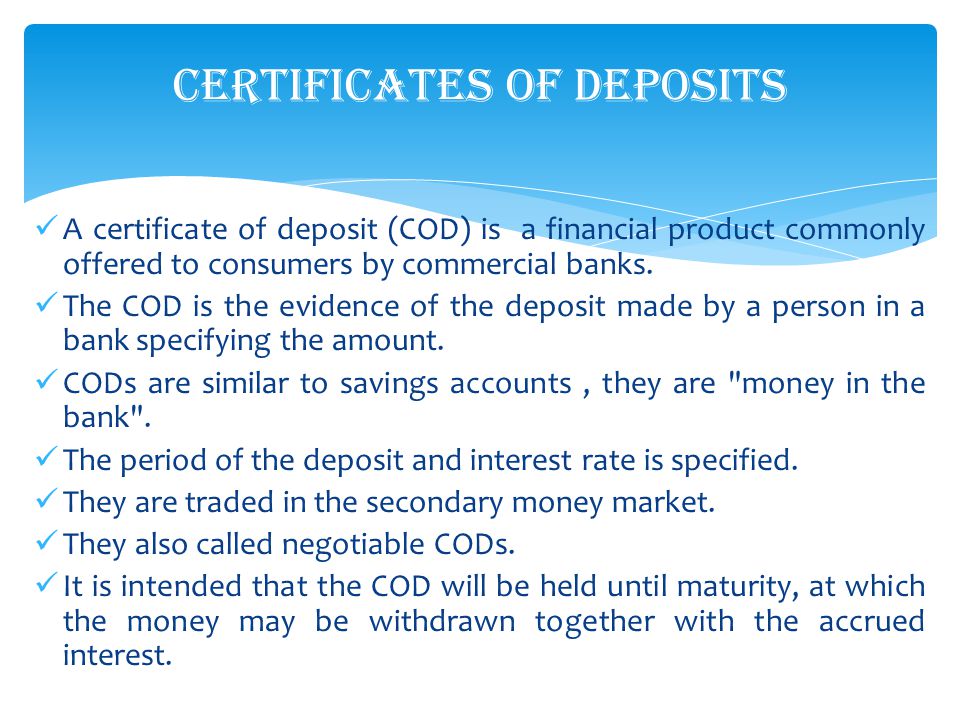 A certificate of deposit (COD) is a financial product commonly offered to consumers by commercial banks.