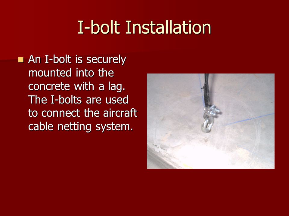 I-bolt Installation An I-bolt is securely mounted into the concrete with a lag.