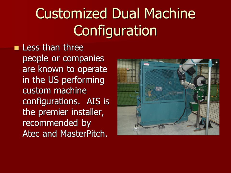 Customized Dual Machine Configuration Less than three people or companies are known to operate in the US performing custom machine configurations.