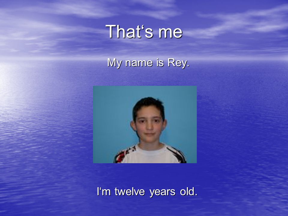 That‘s me My name is Rey. My name is Rey. I‘m twelve years old.