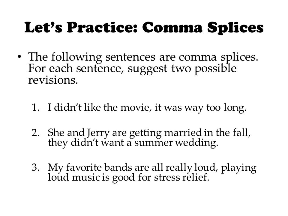 Let’s Practice: Comma Splices The following sentences are comma splices.