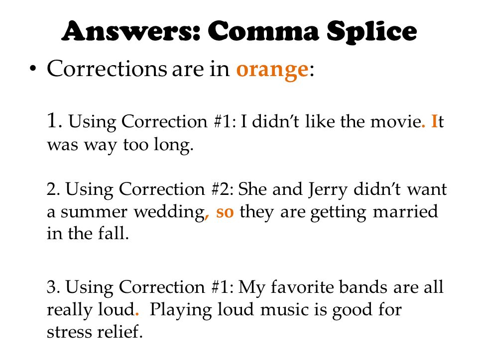 Answers: Comma Splice Corrections are in orange: 1.