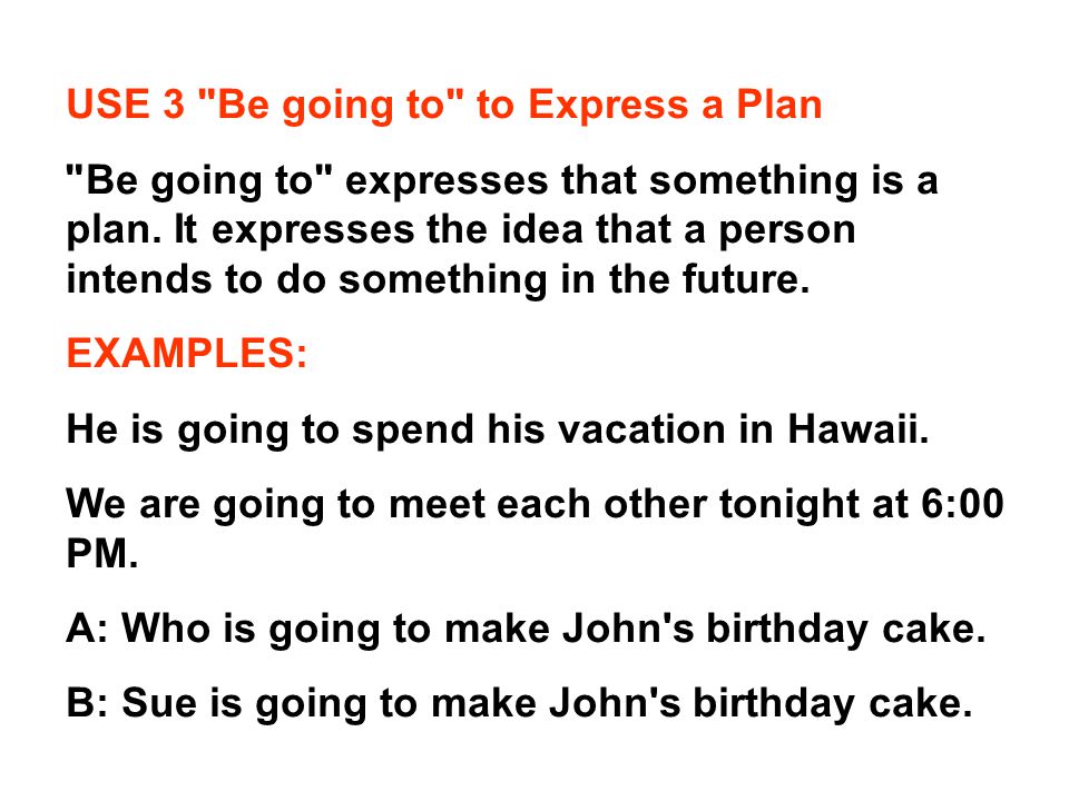 USE 3 Be going to to Express a Plan Be going to expresses that something is a plan.