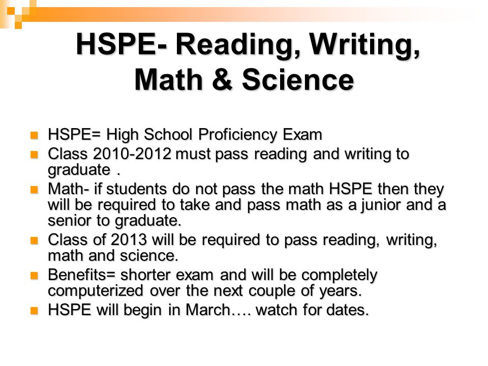 HSPE- Reading, Writing, Math & Science HSPE- Reading, Writing, Math & Science HSPE= High School Proficiency Exam HSPE= High School Proficiency Exam Class must pass reading and writing to graduate.