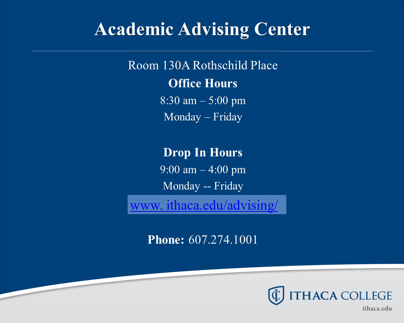 Academic Advising Center Room 130A Rothschild Place Office Hours 8:30 am – 5:00 pm Monday – Friday Drop In Hours 9:00 am – 4:00 pm Monday -- Friday Phone: www.