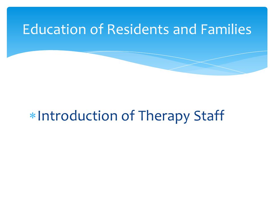  Introduction of Therapy Staff Education of Residents and Families