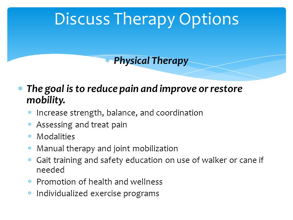  Physical Therapy  The goal is to reduce pain and improve or restore mobility.