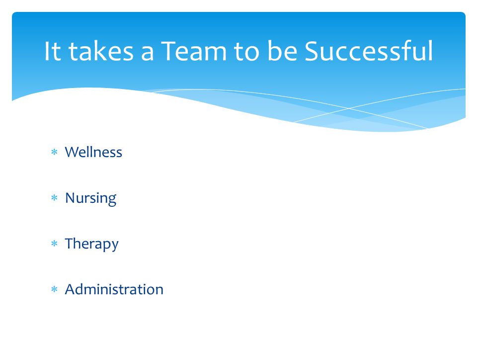  Wellness  Nursing  Therapy  Administration It takes a Team to be Successful