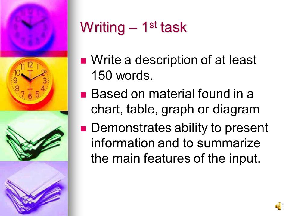 Academic Writing 2 Tasks Candidates ADVISED 20 mins for 1st task, 40 mins for 2 nd task Score based on: Task achievement Coherence and cohesion Lexical resource Grammatical range and accuracy