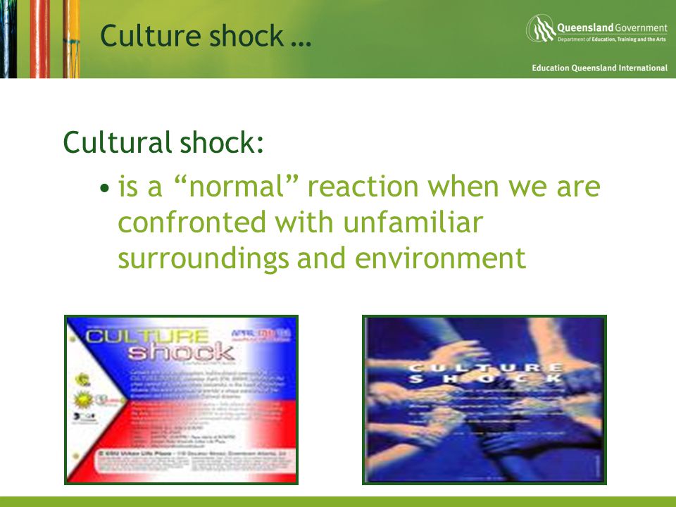 Culture shock … Cultural shock: is a normal reaction when we are confronted with unfamiliar surroundings and environment