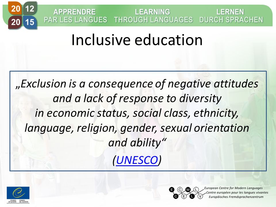 Inclusive education „Exclusion is a consequence of negative attitudes and a lack of response to diversity in economic status, social class, ethnicity, language, religion, gender, sexual orientation and ability (UNESCO)UNESCO