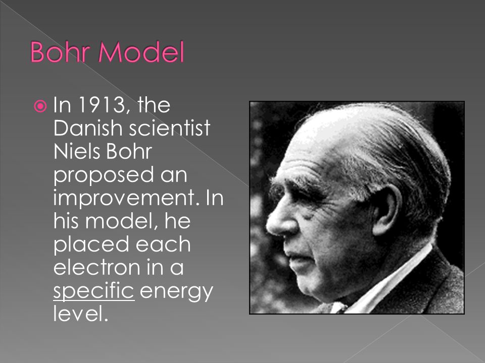  In 1913, the Danish scientist Niels Bohr proposed an improvement.