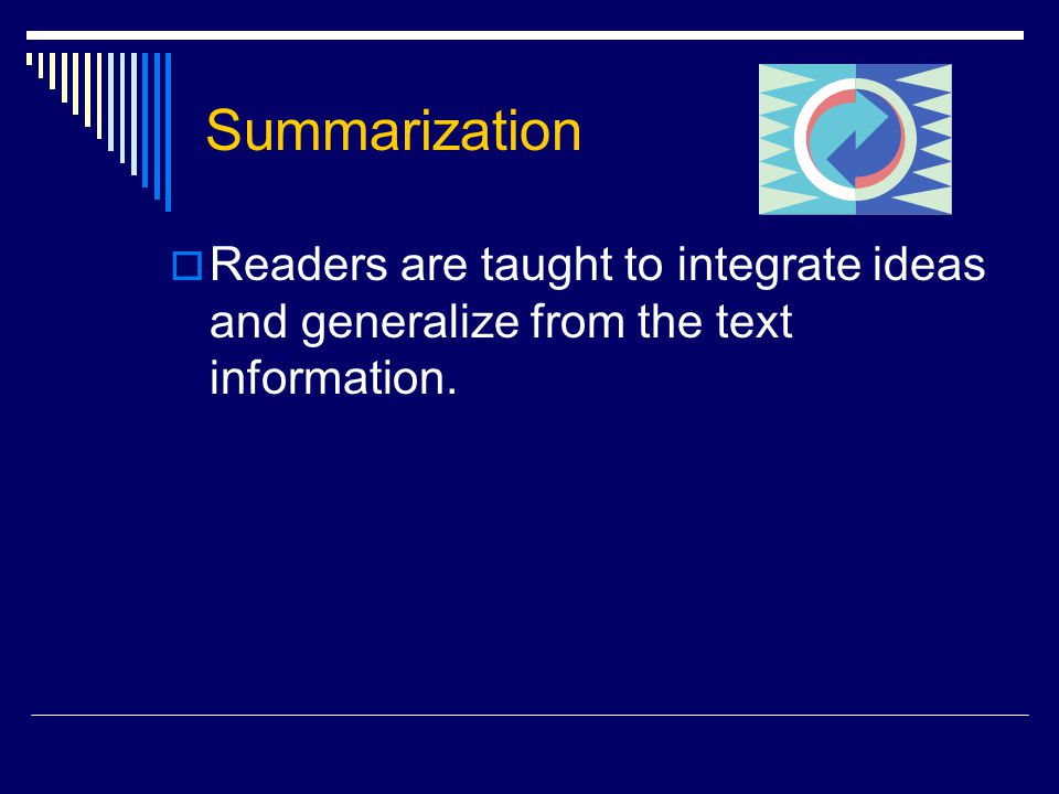 Summarization  Readers are taught to integrate ideas and generalize from the text information.