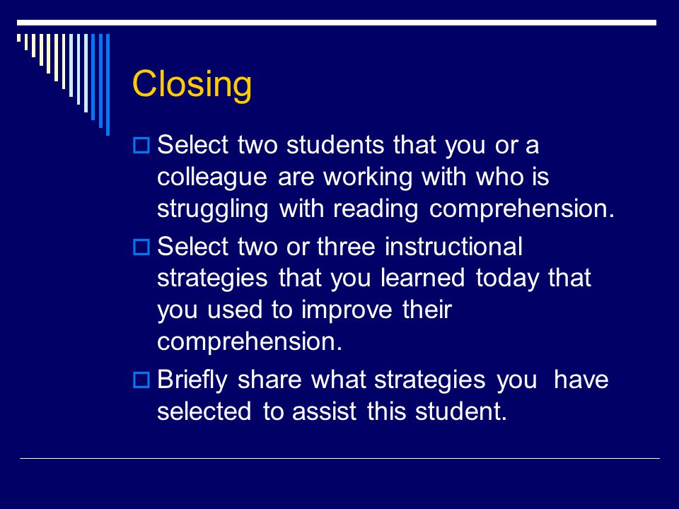Closing  Select two students that you or a colleague are working with who is struggling with reading comprehension.