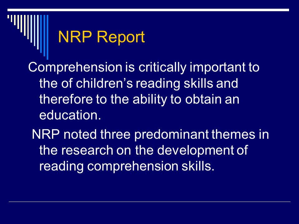 NRP Report Comprehension is critically important to the of children’s reading skills and therefore to the ability to obtain an education.