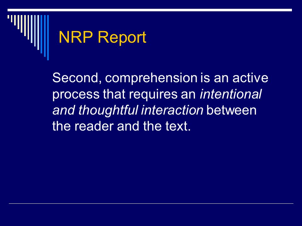 NRP Report Second, comprehension is an active process that requires an intentional and thoughtful interaction between the reader and the text.