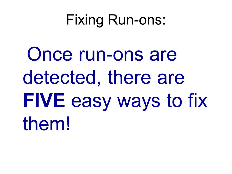 Fixing Run-ons: Once run-ons are detected, there are FIVE easy ways to fix them!