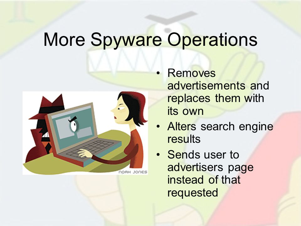 More Spyware Operations Removes advertisements and replaces them with its own Alters search engine results Sends user to advertisers page instead of that requested