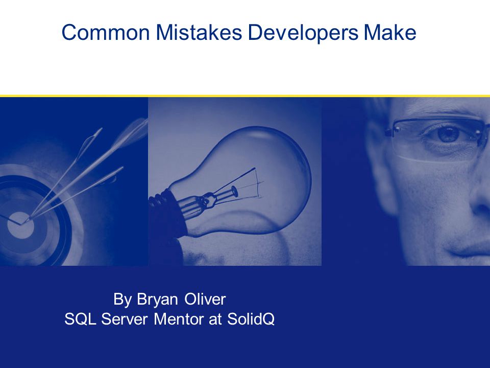 Common Mistakes Developers Make By Bryan Oliver SQL Server Mentor at SolidQ