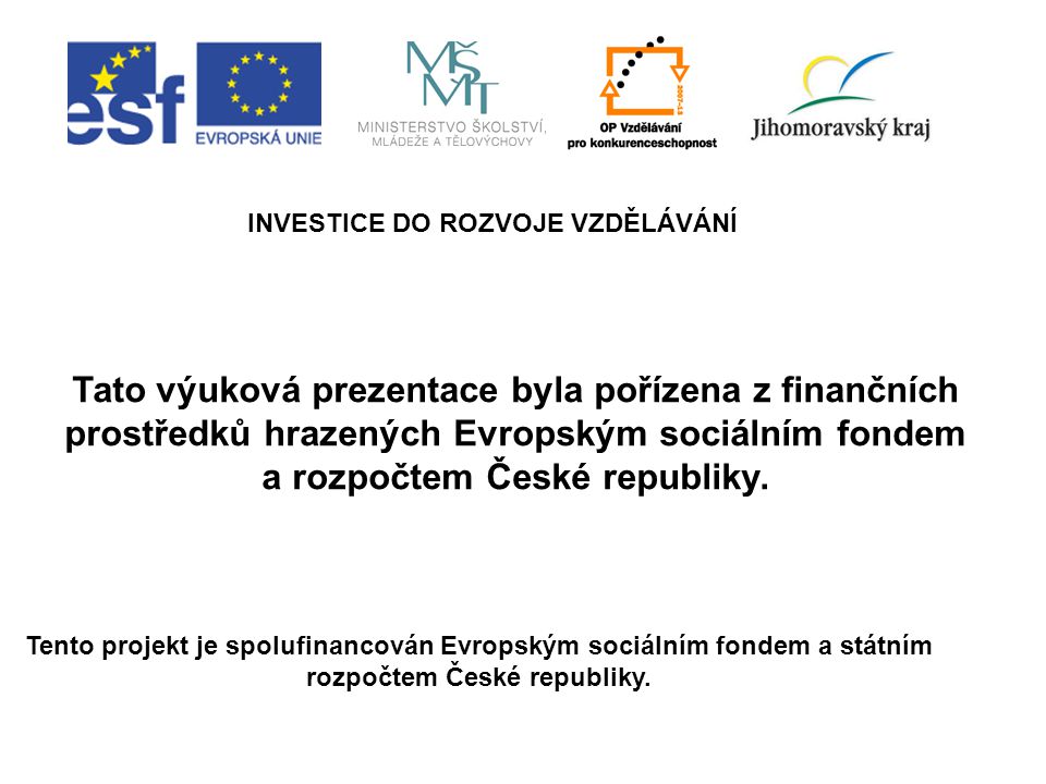 INVESTICE DO ROZVOJE VZDĚLÁVÁNÍ Tento projekt je spolufinancován Evropským sociálním fondem a státním rozpočtem České republiky.