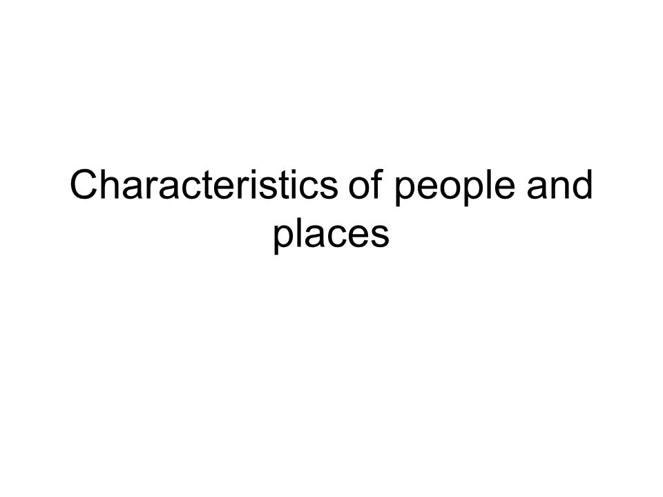 Characteristics of people and places