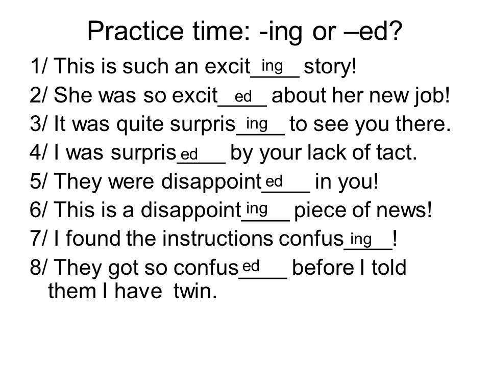 Practice time: -ing or –ed. 1/ This is such an excit____ story.