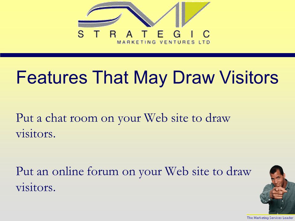 More Features Have a secure way of letting people order your products on your Web site Have an FAQ page for visitors.