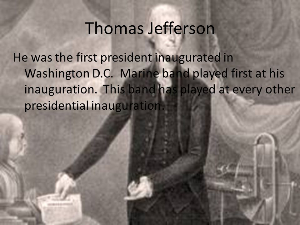 Thomas Jefferson He was the first president inaugurated in Washington D.C.