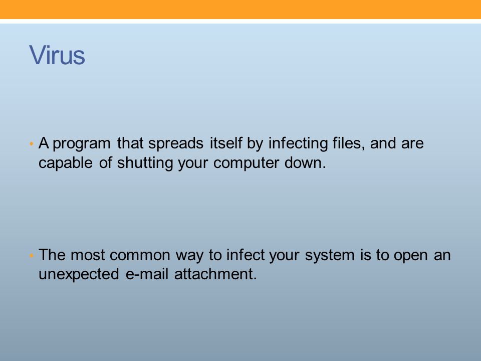 Virus A program that spreads itself by infecting files, and are capable of shutting your computer down.