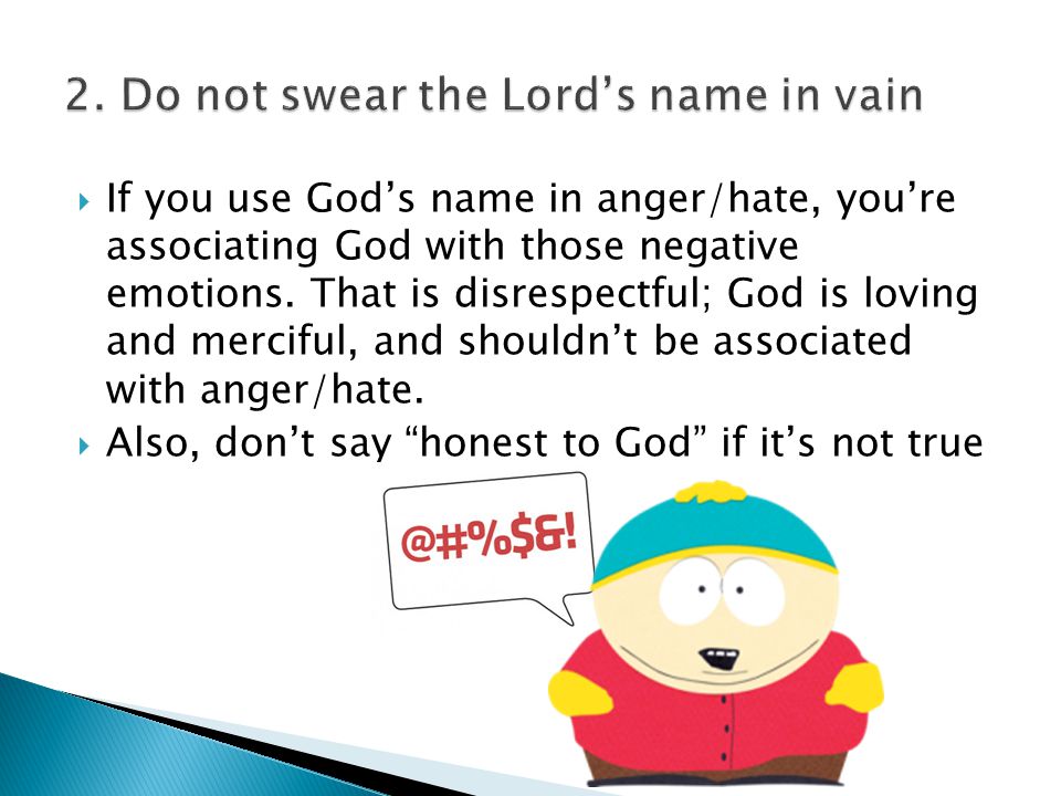  If you use God’s name in anger/hate, you’re associating God with those negative emotions.
