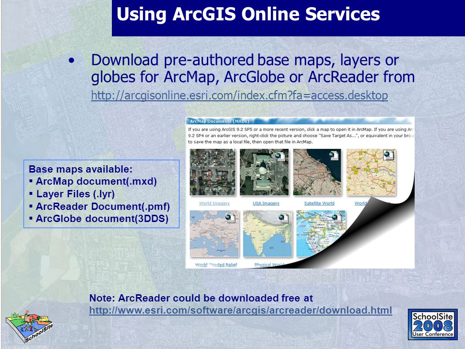 Using ArcGIS Online Services Download pre-authored base maps, layers or globes for ArcMap, ArcGlobe or ArcReader from   fa=access.desktop Note: ArcReader could be downloaded free at     Base maps available:  ArcMap document(.mxd)  Layer Files (.lyr)  ArcReader Document(.pmf)  ArcGlobe document(3DDS)
