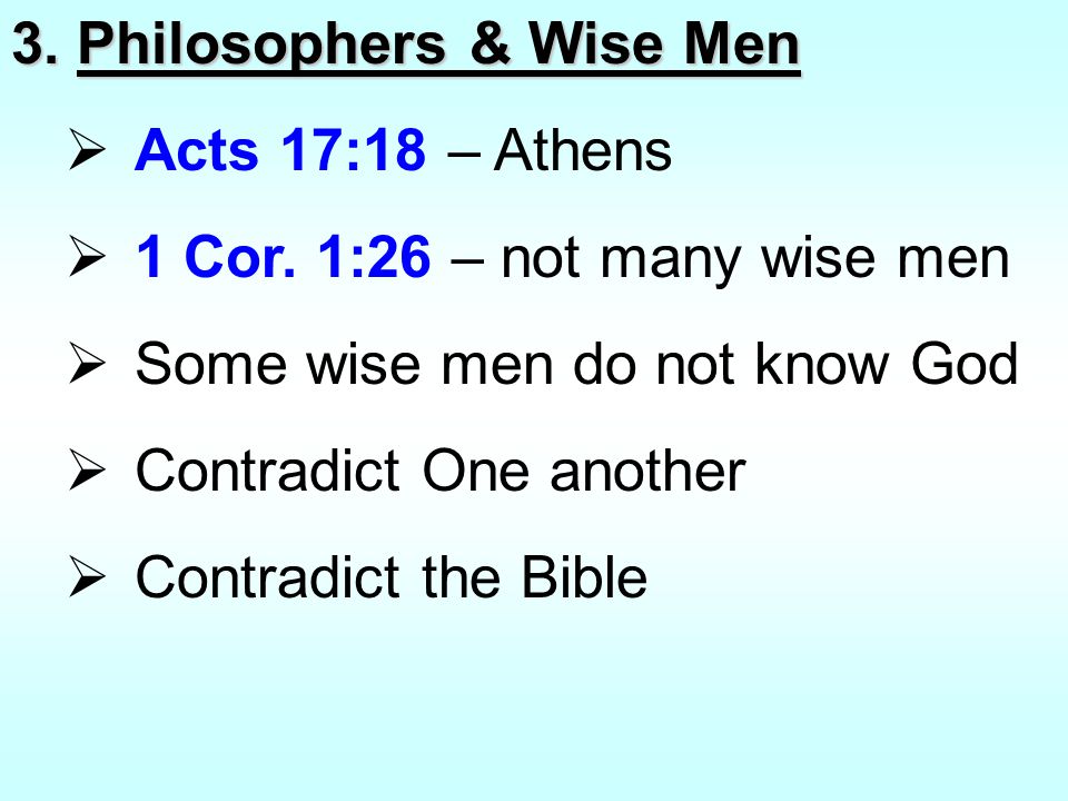 3. Philosophers & Wise Men  Acts 17:18 – Athens  1 Cor.