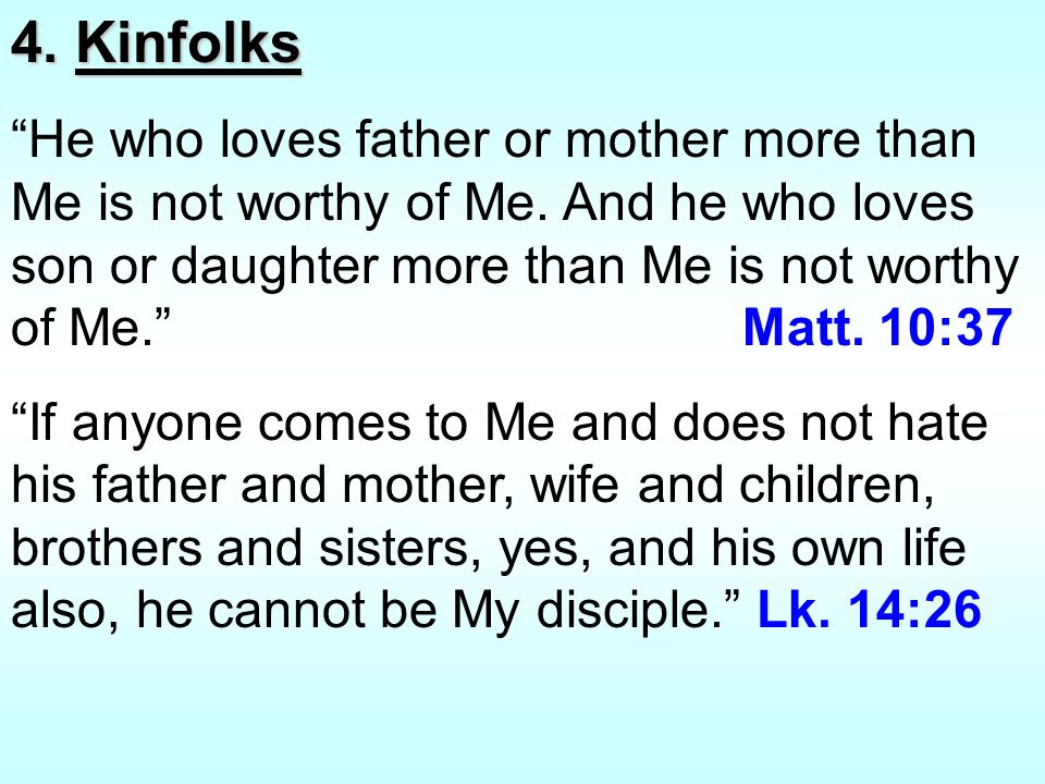 4. Kinfolks He who loves father or mother more than Me is not worthy of Me.