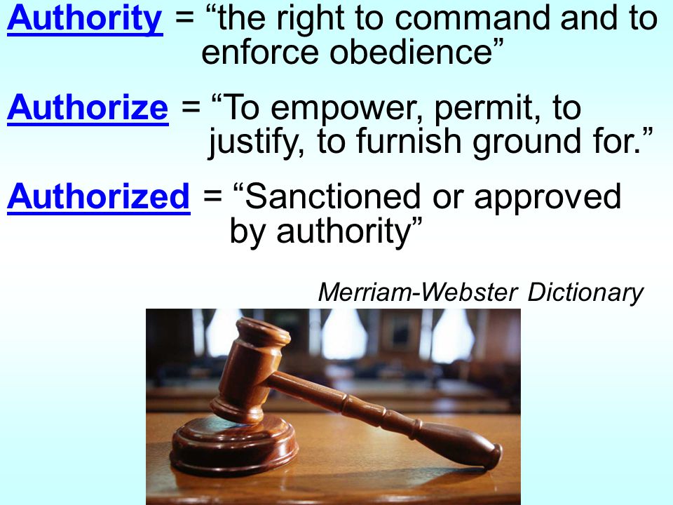 Authority = the right to command and to enforce obedience Authorize = To empower, permit, to justify, to furnish ground for. Authorized = Sanctioned or approved by authority Merriam-Webster Dictionary