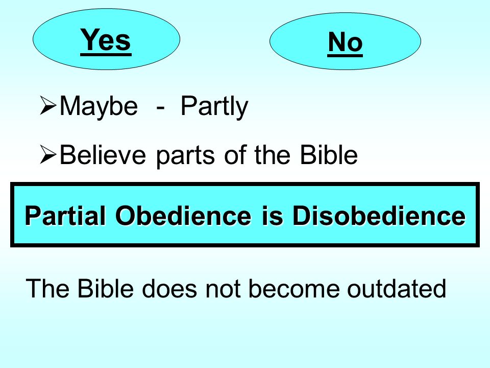 Yes No  Maybe - Partly  Believe parts of the Bible Partial Obedience is Disobedience The Bible does not become outdated