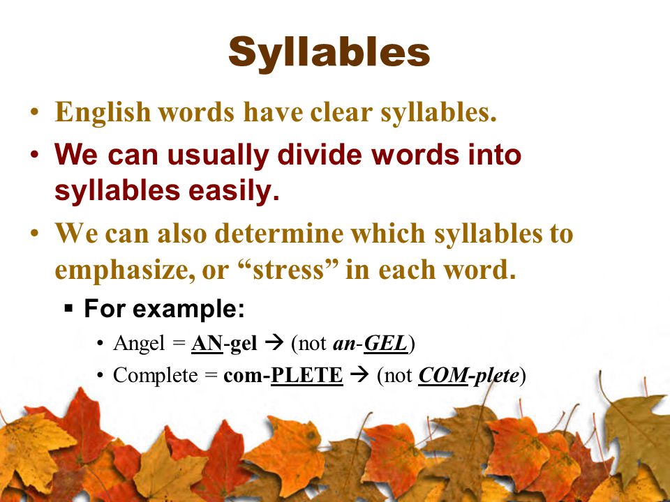 Syllables English words have clear syllables. We can usually divide words into syllables easily.