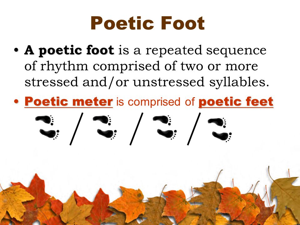 Poetic Foot A poetic foot A poetic foot is a repeated sequence of rhythm comprised of two or more stressed and/or unstressed syllables.