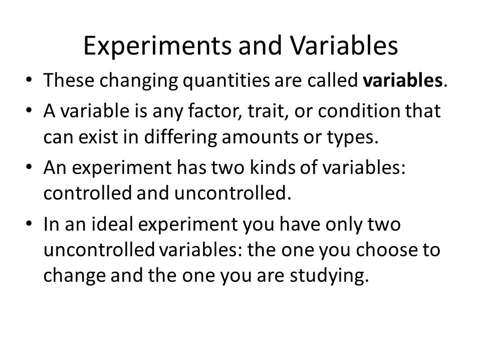 Experiments and Variables These changing quantities are called variables.