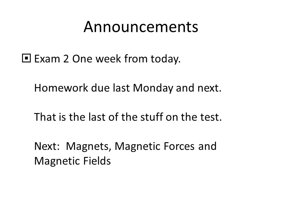 Announcements  Exam 2 One week from today. Homework due last Monday and next.