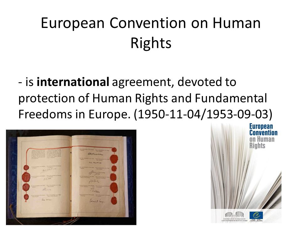 European Convention on Human Rights - is international agreement, devoted to protection of Human Rights and Fundamental Freedoms in Europe.