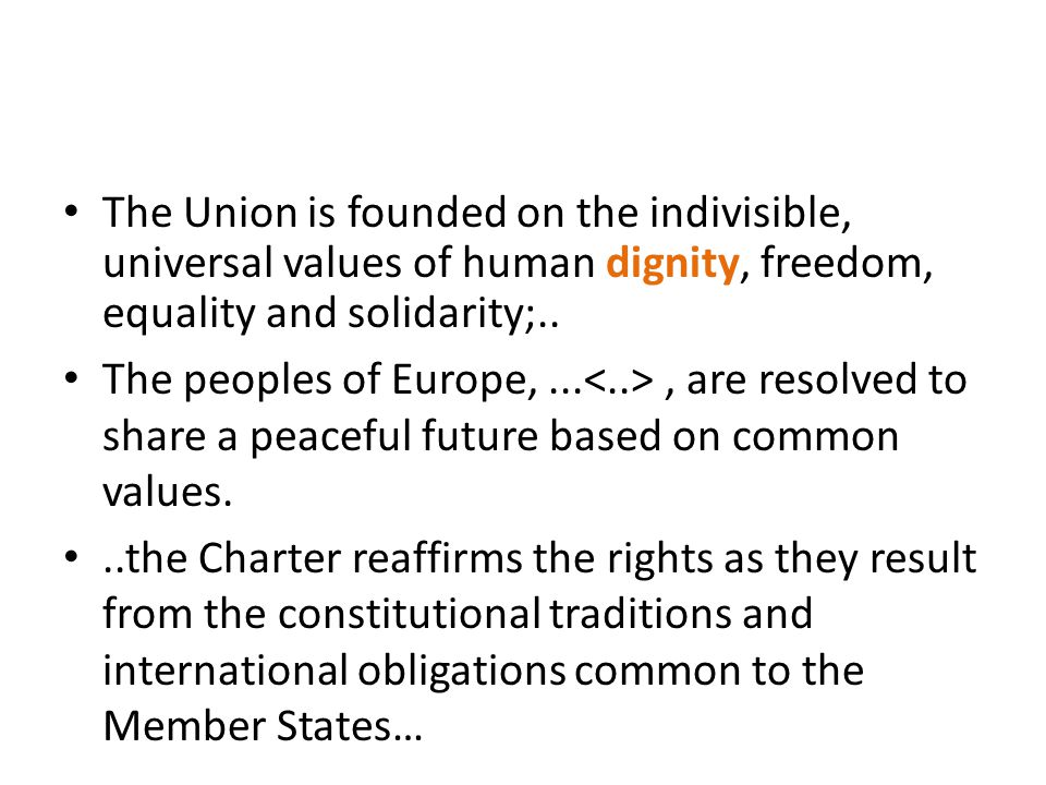 The Union is founded on the indivisible, universal values of human dignity, freedom, equality and solidarity;..
