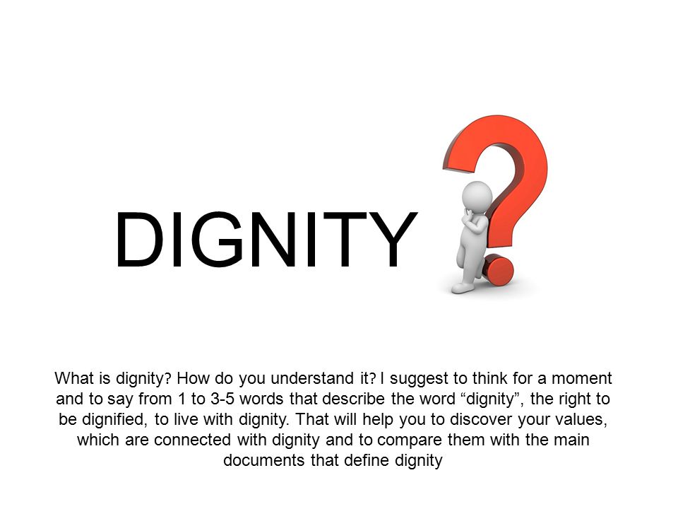 DIGNITY What is dignity . How do you understand it .