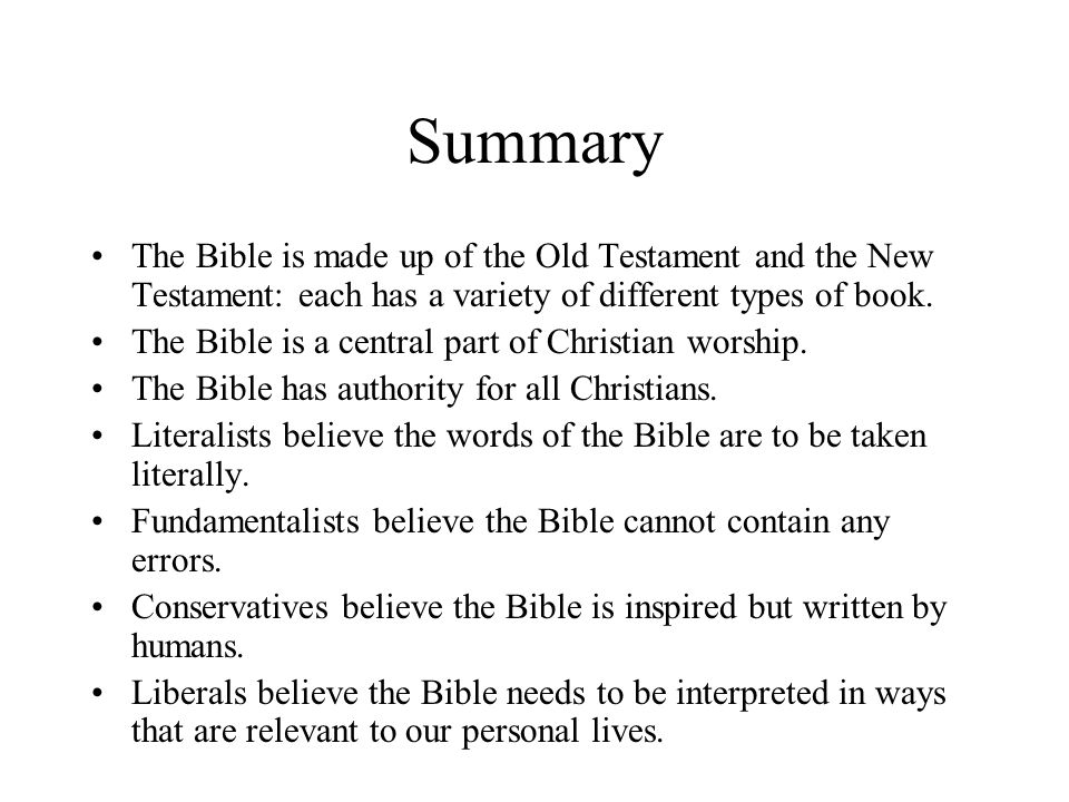 Summary The Bible is made up of the Old Testament and the New Testament: each has a variety of different types of book.