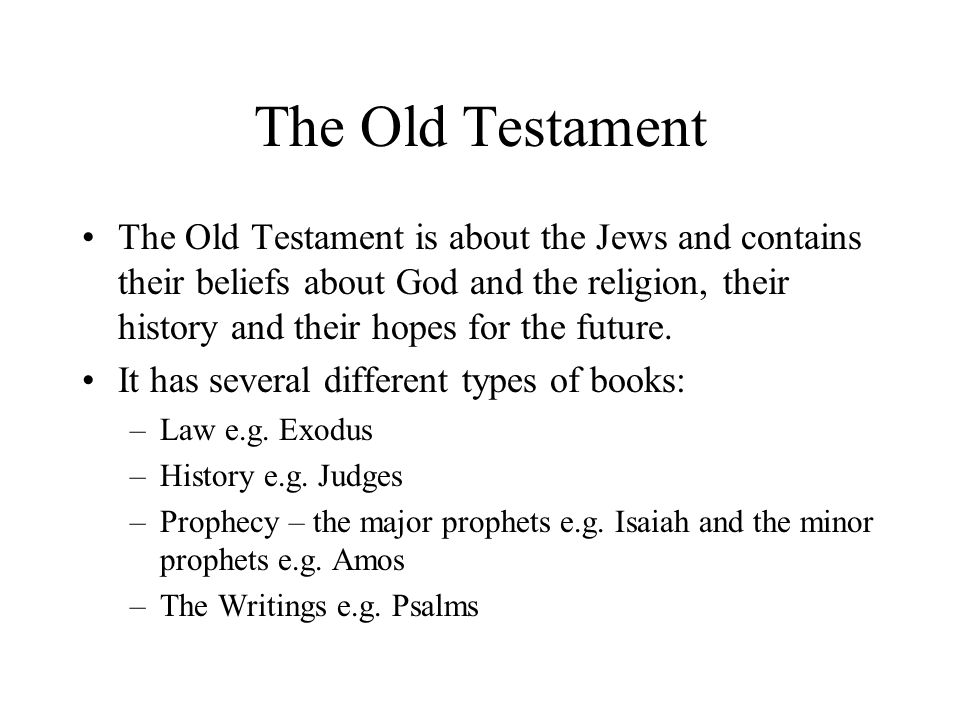The Old Testament The Old Testament is about the Jews and contains their beliefs about God and the religion, their history and their hopes for the future.