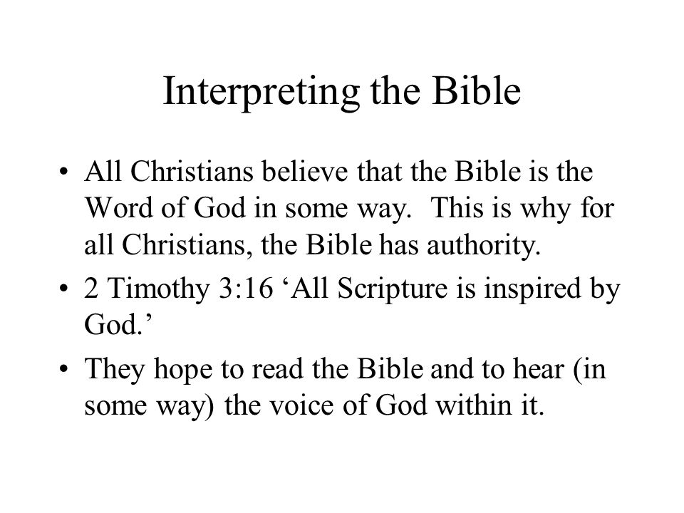 Interpreting the Bible All Christians believe that the Bible is the Word of God in some way.
