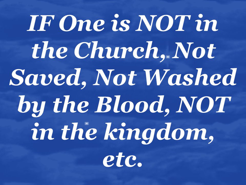 IF One is NOT in the Church, Not Saved, Not Washed by the Blood, NOT in the kingdom, etc.