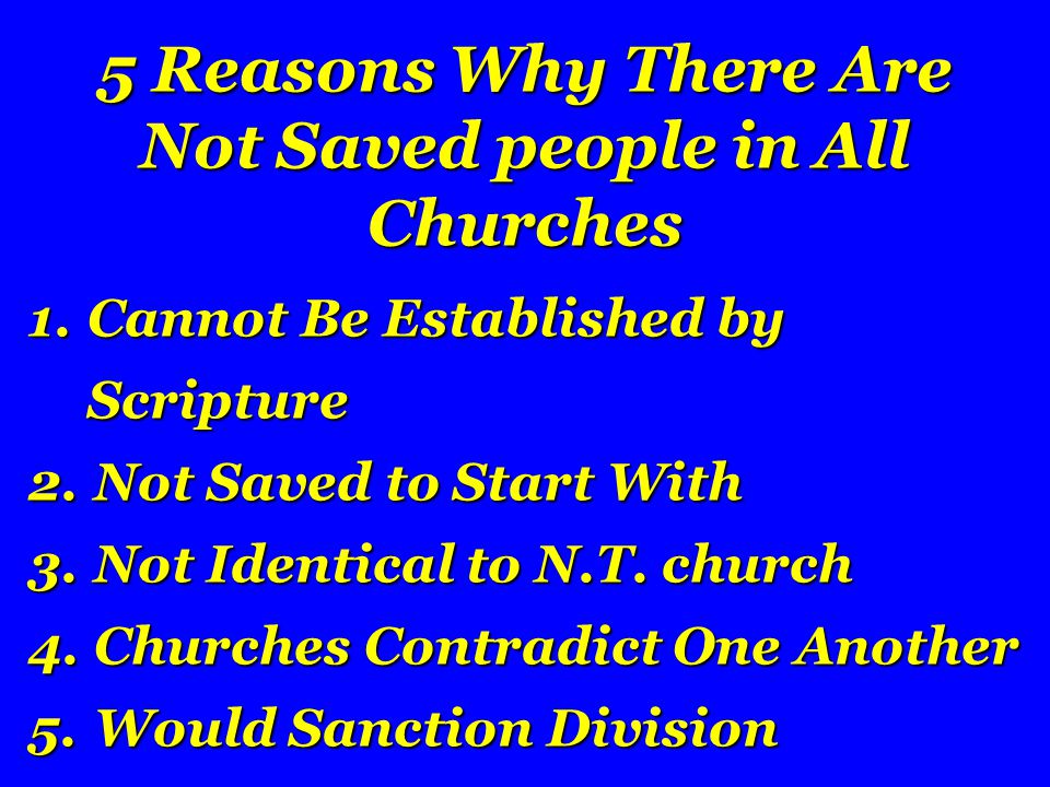 5 Reasons Why There Are Not Saved people in All Churches 1.Cannot Be Established by Scripture 2.